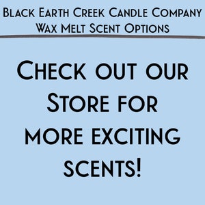 May include: Light blue background with black text. The text reads: "BLACK EARTH CREEK CANDLE COMPANY WAX MELT SCENT OPTIONS. CHECK OUT OUR STORE FOR MORE EXCITING SCENTS!"