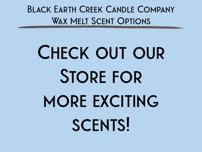 May include: Light blue background with black text. The text reads: "BLACK EARTH CREEK CANDLE COMPANY WAX MELT SCENT OPTIONS. CHECK OUT OUR STORE FOR MORE EXCITING SCENTS!"