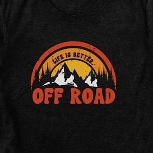Life is Better Off Road, Overlanding Shirt, Overland Truck Shirt, Off Roading Shirt, Adventure Shirt, Overland T shirt, Camping Shirt