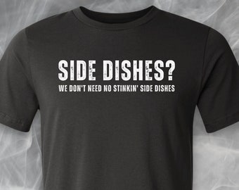 BBQ Shirt, Funny BBQ T-Shirt, BBQ Lover Shirt, Texas Barbecue, Bbq Smoker, Bbq Grill, I Dont Need Side Dishes, Grilling, Grill Master