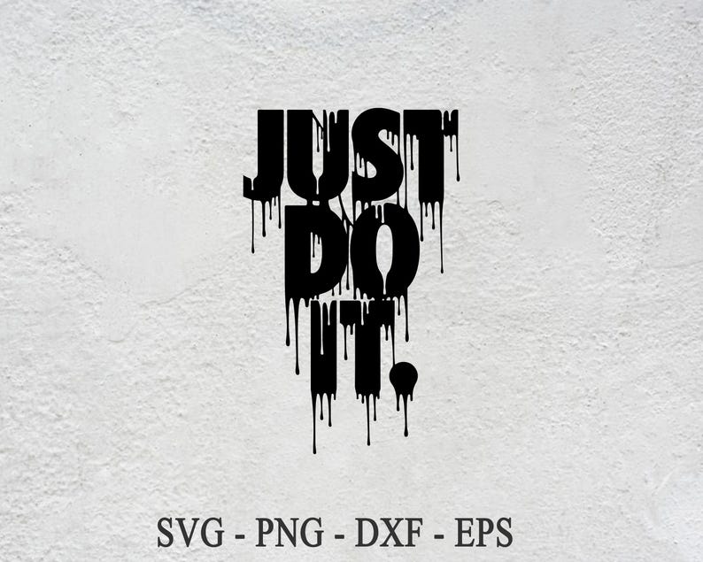 May include: Black and white graphic design with the text "JUST DO IT." in a dripping paint style.