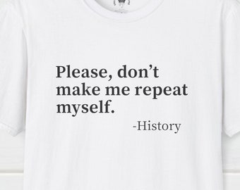 Please, don't make me repeat myself - History T-Shirt, Pro-USA T-Shirt, Political Shirt, Patriotic Tee