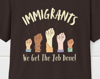 Immigrants We Get The Job Done! T-Shirt, Pro-USA T-Shirt, Political Shirt, Patriotic Tee