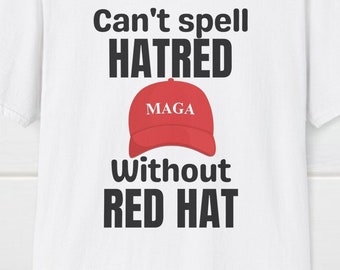 Can't Spell HATRED Without RED HAT T-Shirt, Pro-America T-Shirt, Political Shirt, Patriotic Tee