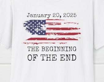 January 20, 2025 The Beginning of the End T-Shirt, Pro-USA T-Shirt, Political Shirt, Patriotic Tee