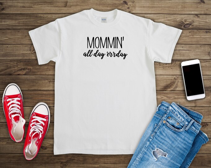 Mommin' All Day everyday Tee shirt