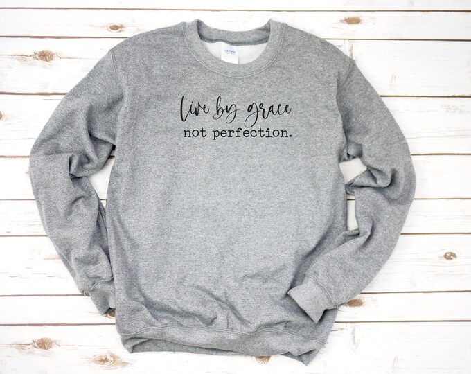Live by Grace Not Perfection Hoodie or Sweatshirt