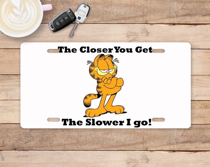 The Closer you get License Plate