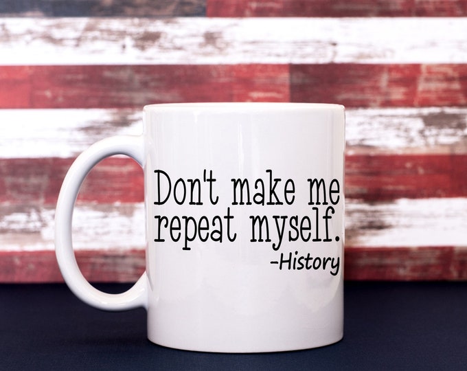 Don't Make Me Repeat Myself History Coffee Cup