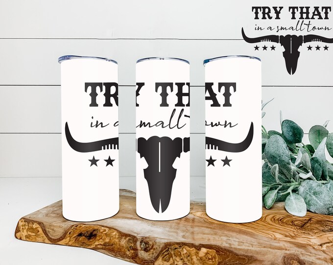 Try That in a Small Town Skinny Dew 20 oz Tumbler
