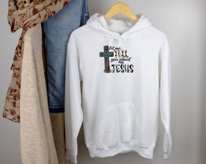 Let Me Tell You About My Jesus Hoodie or Sweatshirt