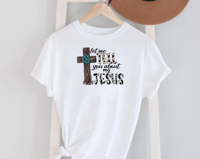 Let me Tell You About My Jesus Tee Shirt