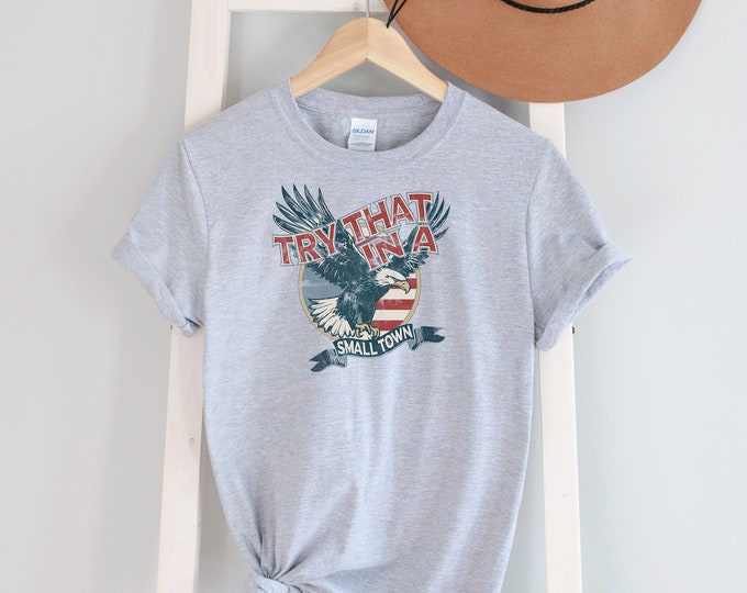 Try That In A Small Town Tee shirt 4 Different designs.