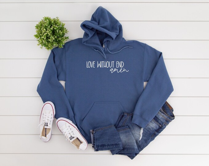It's A Love Without End Amen Sweatshirt Hoodie Many Color Options