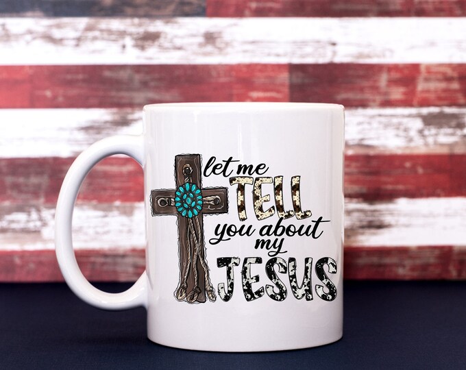 Let Me Tell You About My Jesus Coffee Cup