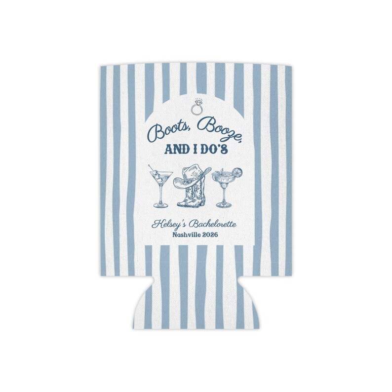 May include: A blue and white striped can cooler with the text "Boots, Booze, AND I DO'S" and illustrations of a martini, cowboy boot, and margarita. The text "Kelsey's Bachelorette Nashville 2026" is also printed on the cooler.