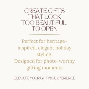May include: Text on a cream background reads "CREATE GIFTS THAT LOOK TOO BEAUTIFUL TO OPEN." Additional text states "Perfect for heritage-inspired, elegant holiday styling. Designed for photo-worthy gifting moments. ELEVATE YOUR GIFTING EXPERIENCE."