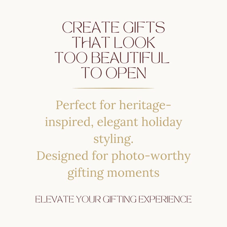 May include: Text on a cream background reads "CREATE GIFTS THAT LOOK TOO BEAUTIFUL TO OPEN." Additional text states "Perfect for heritage-inspired, elegant holiday styling. Designed for photo-worthy gifting moments. ELEVATE YOUR GIFTING EXPERIENCE."