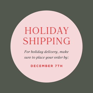 May include: A circular graphic with the words "HOLIDAY SHIPPING" in red, set against a light pink circle. Below, text reads "For holiday delivery, make sure to place your order by: DECEMBER 7TH" on a dark green background.