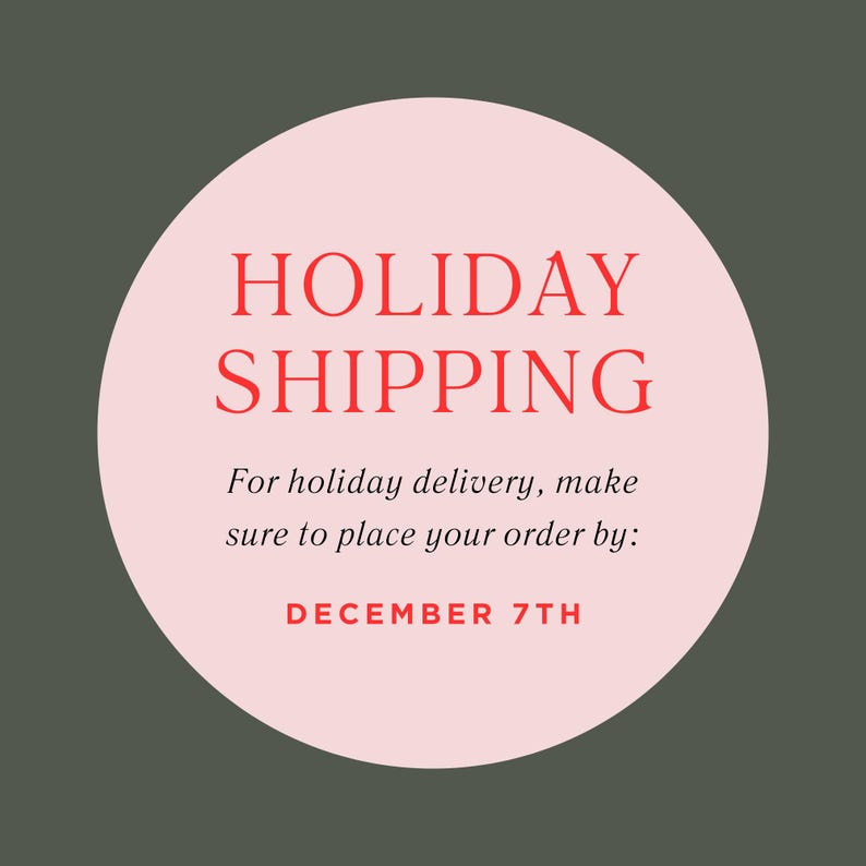 May include: A circular graphic with the words "HOLIDAY SHIPPING" in red, set against a light pink circle. Below, text reads "For holiday delivery, make sure to place your order by: DECEMBER 7TH" on a dark green background.