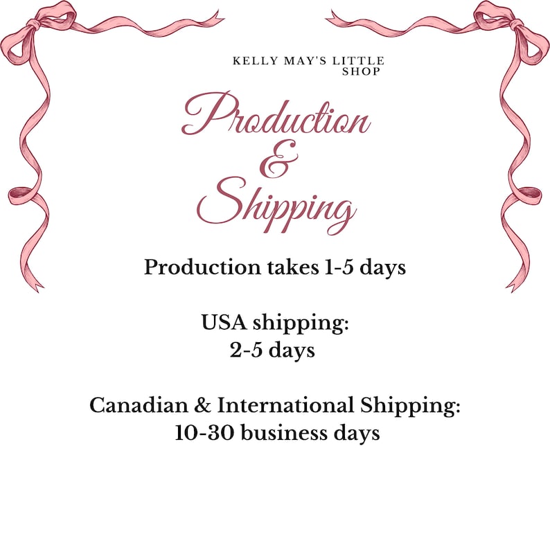 May include: Pink ribbon border with the text "KELLY MAY'S LITTLE SHOP" and "Production & Shipping". The text below states "Production takes 1-5 days", "USA shipping: 2-5 days", and "Canadian & International Shipping: 10-30 business days".