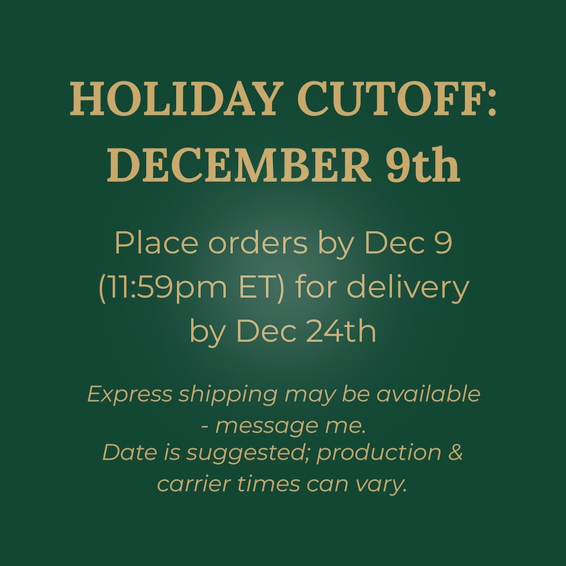 May include: A green background with gold text that reads "HOLIDAY CUTOFF: DECEMBER 9th." It also states to place orders by Dec 9 for delivery by Dec 24th. Express shipping may be available.