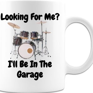 Looking For Me? I&#39;ll Be In The Garage 11 Oz Coffee Mug - White. Perfect Gift For Drummers