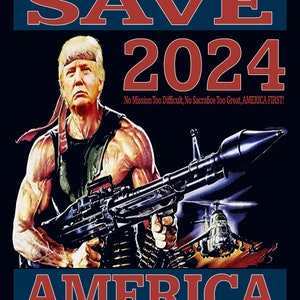 May include: A political poster featuring a man holding a machine gun with the text "SAVE 2024" and "No Mission Too Difficult, No Sacrifice Too Great, AMERICA FIRST!" in red text. The poster also includes the word "AMERICA" in red text.