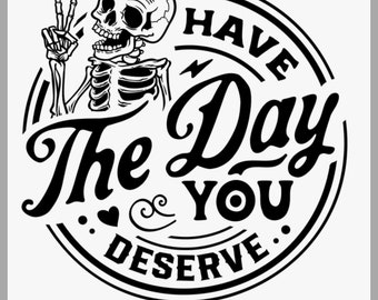 Have the Day you Deserve - Bügelbild, Bügelmotiv, Textiltransferdruck, Textildruck, DTF, Applikation