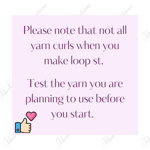 May include: A light purple square with text that reads "Please note that not all yarn curls when you make loop st. Test the yarn you are planning to use before you start." A thumbs up and heart icon are in the lower left corner.