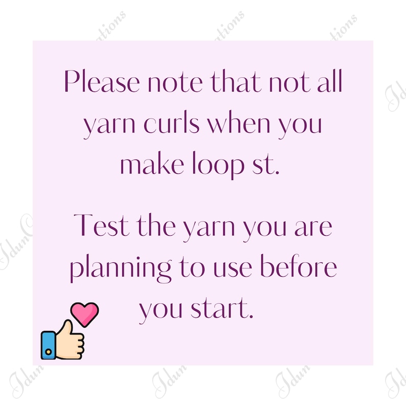 May include: A light purple square with text that reads "Please note that not all yarn curls when you make loop st. Test the yarn you are planning to use before you start." A thumbs up and heart icon are in the lower left corner.