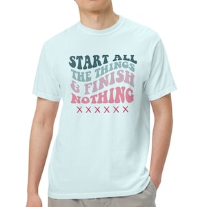 Start all the things and finish nothing, Comfort Colors T-Shirt, cross stitching shirt, crafting shirt, funny craft tshirt, gift for crafter