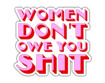 Women Don't Owe You Shit Sticker | Laptop Sticker | Feminist Sticker | The Future is Female | Women Empowerment