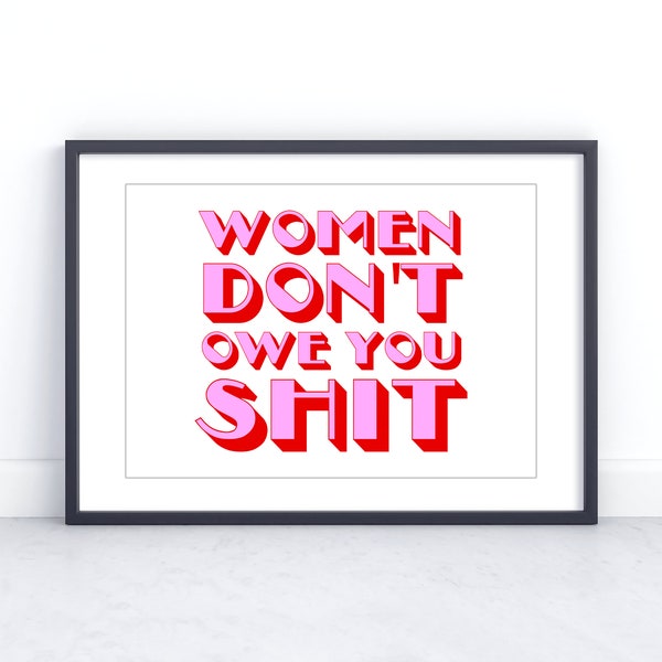 Women Don't Owe You Shit Art Print | Feminist Art Print | Feminist Poster | Feminist Quote | Feminist Gift