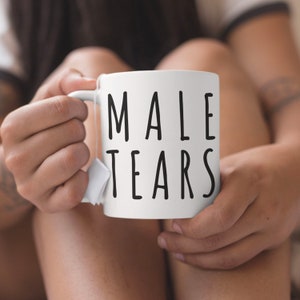 Male Tears Mug | Feminist Mug | Mugs for Women | Gifts for Women | Gifts for Feminists