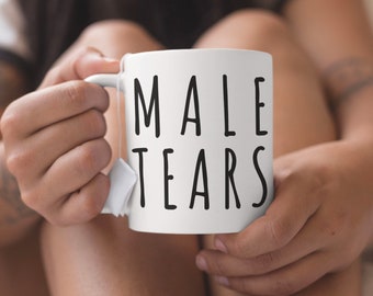 Male Tears Mug | Feminist Mug | Mugs for Women | Gifts for Women | Gifts for Feminists