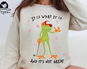 It is What  it is And it is Not Great,Funny Frog Sweatshirt,It is What it is Sweatshirt Frog Crewneck Women,Frog Themed Gift, Gift for Her