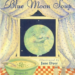 May include: A Family Cookbook titled "Blue Moon Soup" with a whimsical illustration. The cover features a smiling moon in a window, a bowl of soup, and the text "Recipes by Gary Goss" and "Illustrated by Jane Dyer". The background includes curtains and a checkered floor.
