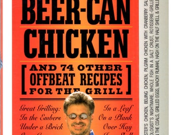 And 74 Other Offbeat Recipes for the Grill Beer-Can Chicken 