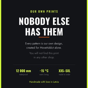 Our own prints. Every pattern is our own design, created for MoveAddict alone and not found in any other shop. 12000 mm waterproof, warm to minus 15 C, sizes XXS to 5XL.