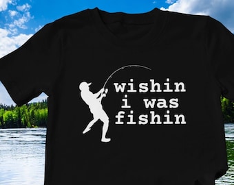 Wishin I Was Fishin Unisex T-Shirt - Fisherman - Gift For Him - Fishing Accessories - Camping Gear - Bait and Tackle - Gone Fishing