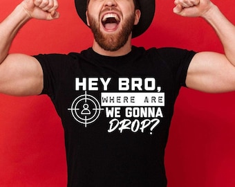 Hey Bro Where Are We Gonna Drop T-Shirt - Gamer Shirt - Gamer Guys - Gamer Girls - Video Game Player - Battle Royale