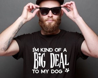 I'm Kind Of A Big Deal To My Dog T-Shirt - Dog Mom - Dog Dad - Dog Parent - Furkid - Rescue Dog - Dog Lover - Who Rescued Who