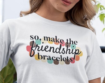 So Make The Friendship Bracelets T-Shirt - Eras Tour 2023 - Taylor Swift Merch - Taylor's Version - Custom Bracelets - Midnights - Swiftie