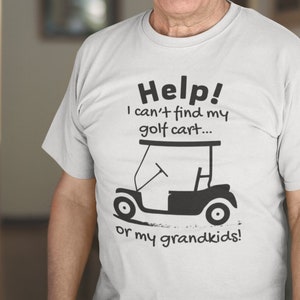 Help! I Can't Find My Golf Cart Or My Grandkids T-Shirt - Gift for Grandpa - Gift for Grandma - Funny Golf Shirt - Golf Accessories