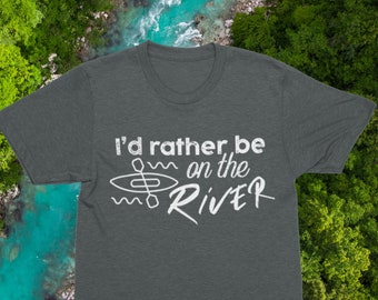 I'd Rather Be On The River T-Shirt - River Bound - Kayak - Canoe - Float - Boat - Dive - Fishing - Outdoors