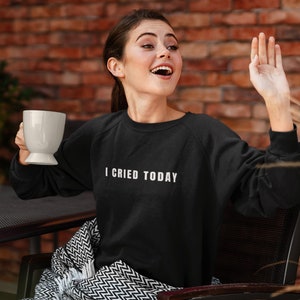 I cried today Sweatshirt, Mental Health awareness, Therapist gift, Emotional sweatshirt, College student gift