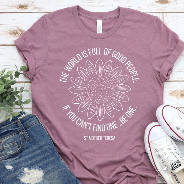 The world is full of good people, if you can't find one be one, Mother Teresa tee, saint tee, catholic tee, famous Quote tee, kindness tee