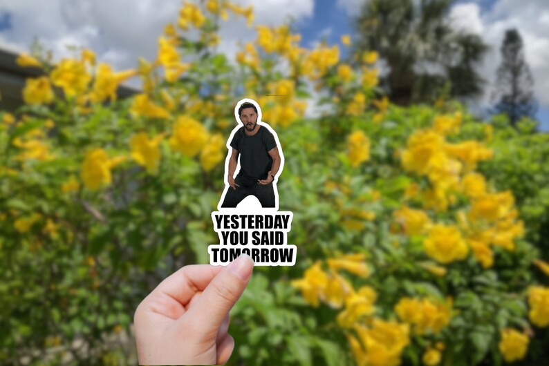 May include: A sticker featuring a man with a beard and black shirt, with the text "Yesterday you said tomorrow".