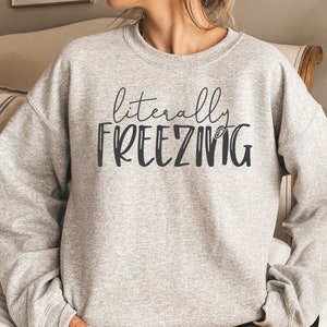 Literally Freezing Sweatshirt, Winter Hoodie, Literally Freezing Hoodie, Fall Sweatshirt, Always Cold Sweatshirt, Gift for Holiday